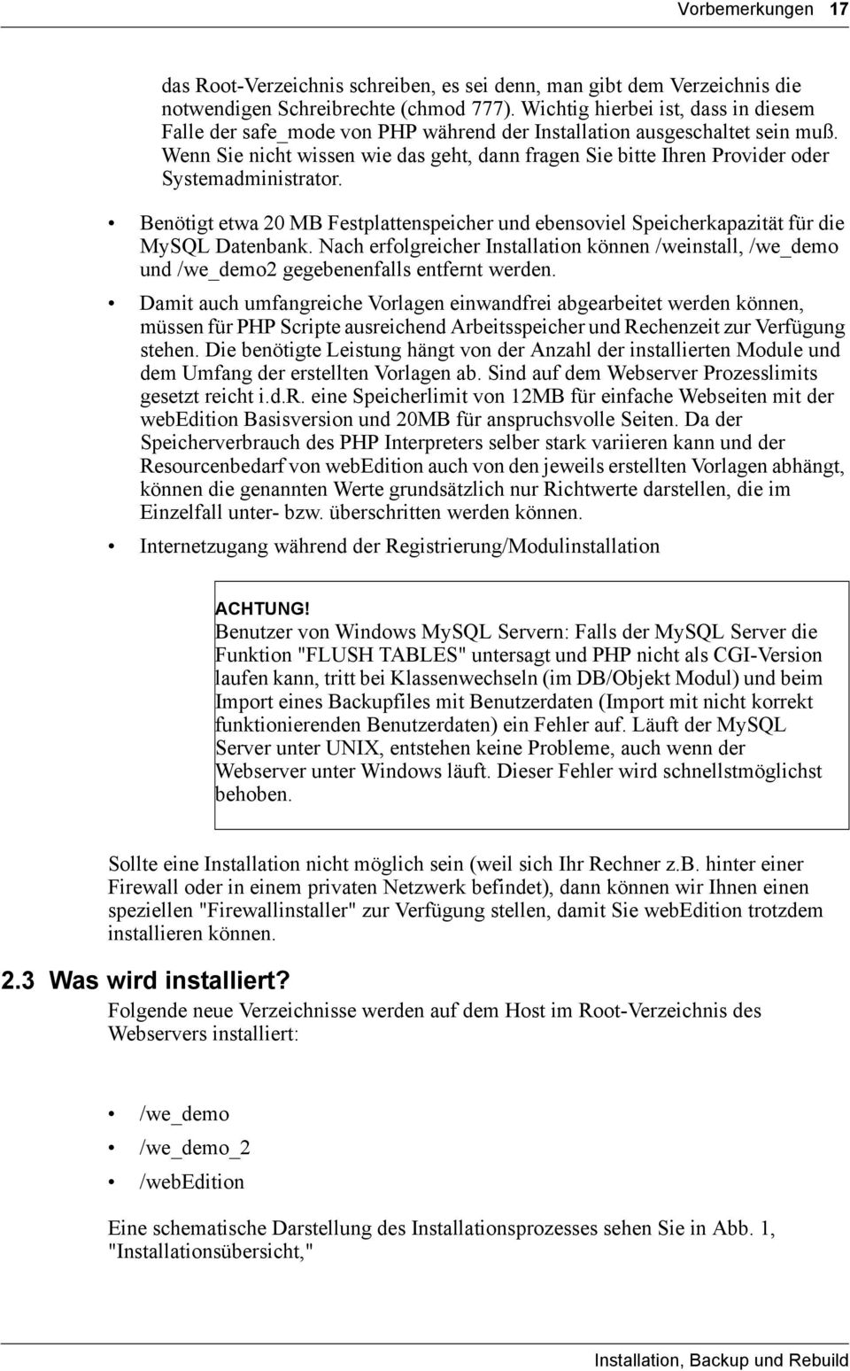 Wenn Sie nicht wissen wie das geht, dann fragen Sie bitte Ihren Provider oder Systemadministrator. Benötigt etwa 20 MB Festplattenspeicher und ebensoviel Speicherkapazität für die MySQL Datenbank.