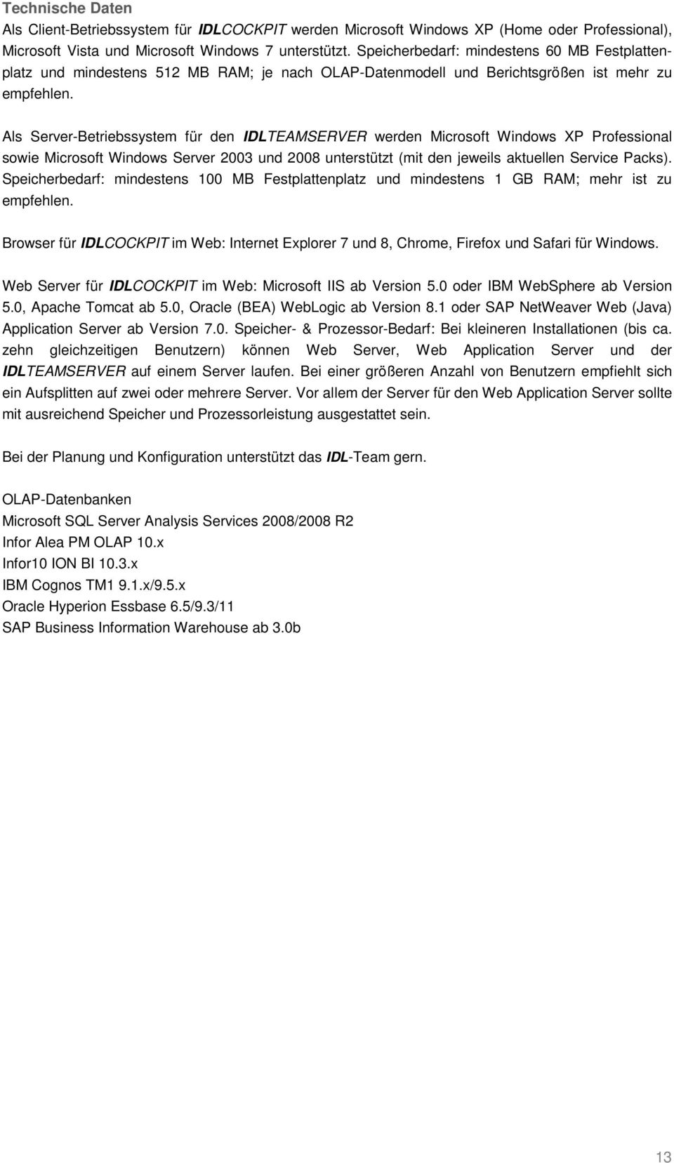 Als Server-Betriebssystem für den IDLTEAMSERVER werden Microsoft Windows XP Professional sowie Microsoft Windows Server 2003 und 2008 unterstützt (mit den jeweils aktuellen Service Packs).