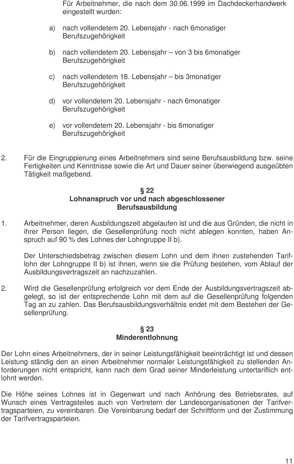 Lebensjahr - nach 6monatiger Berufszugehörigkeit e) vor vollendetem 20. Lebensjahr - bis 6monatiger Berufszugehörigkeit 2. Für die Eingruppierung eines Arbeitnehmers sind seine Berufsausbildung bzw.