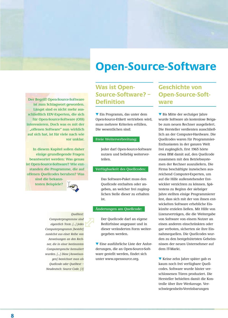 In diesem Kapitel sollen daher einige grundlegende Fragen beantwortet werden: Was genau ist Open-Source-Software? Wie entstanden die Programme, die auf offenen Quellcodes beruhen?