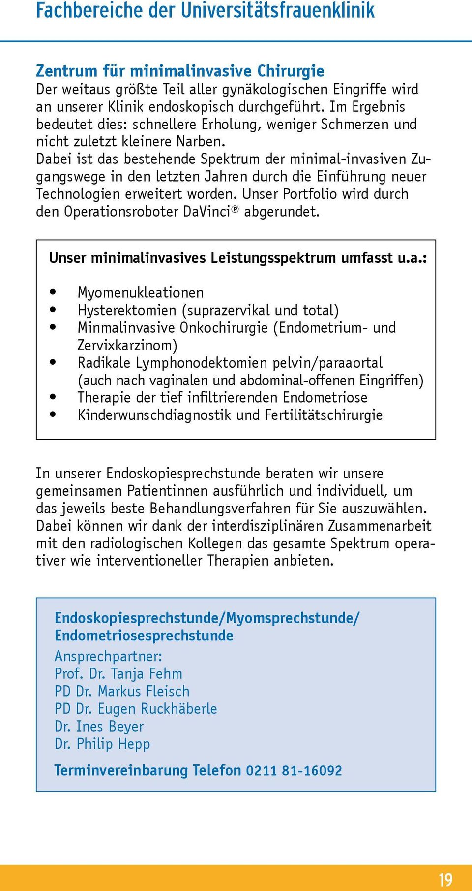 Dabei ist das bestehende Spektrum der minimal-invasiven Zugangswege in den letzten Jahren durch die Einführung neuer Technologien erweitert worden.