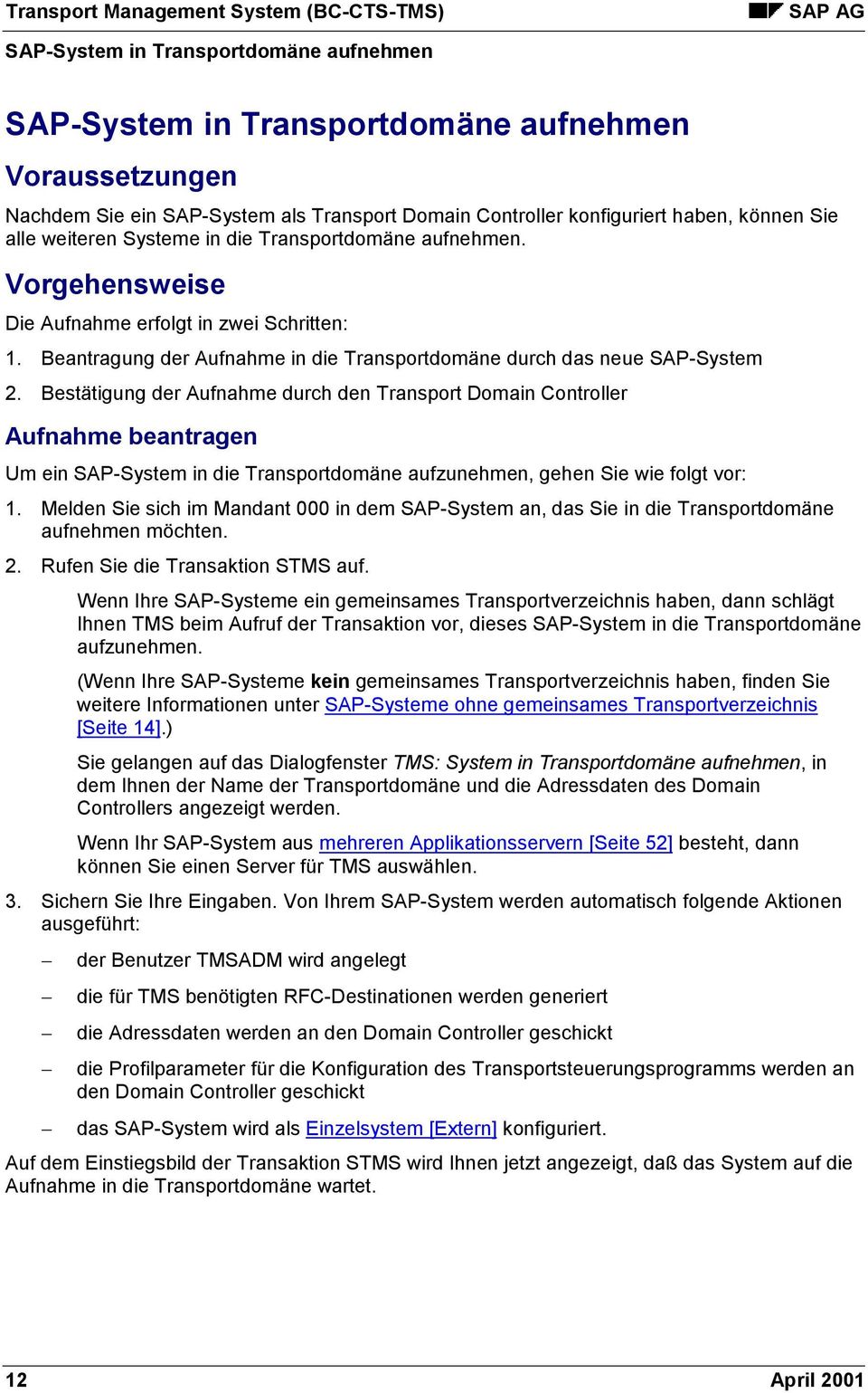 Bestätigung der Aufnahme durch den Transport Domain Controller Aufnahme beantragen Um ein SAP-System in die Transportdomäne aufzunehmen, gehen Sie wie folgt vor: 1.