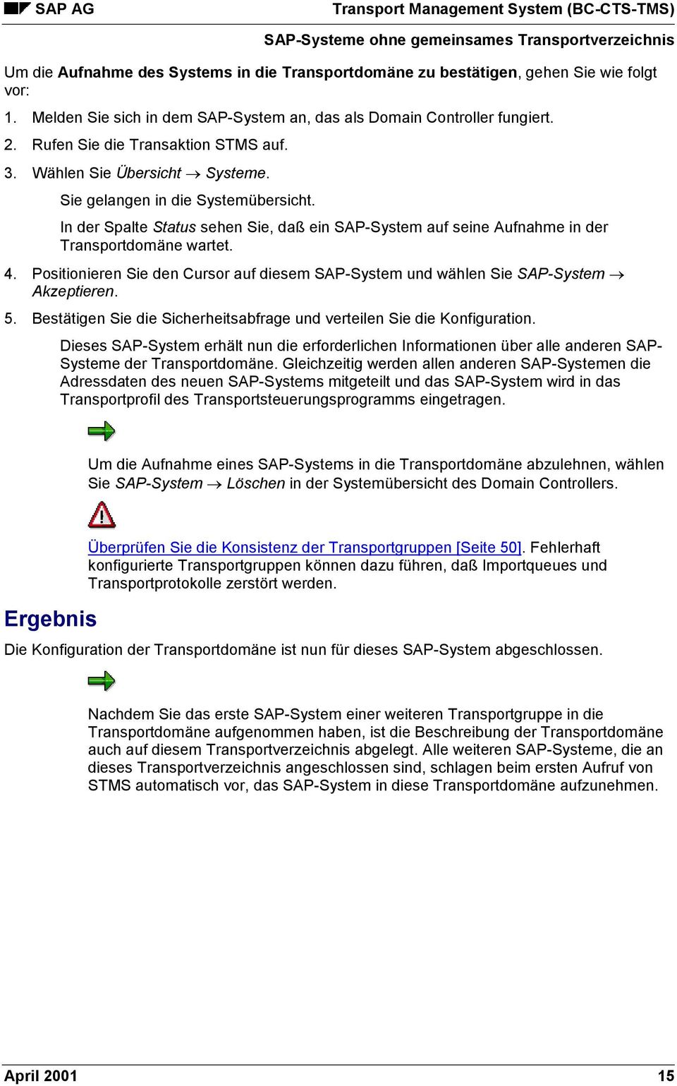 In der Spalte Status sehen Sie, daß ein SAP-System auf seine Aufnahme in der Transportdomäne wartet. 4. Positionieren Sie den Cursor auf diesem SAP-System und wählen Sie SAP-System Akzeptieren. 5.
