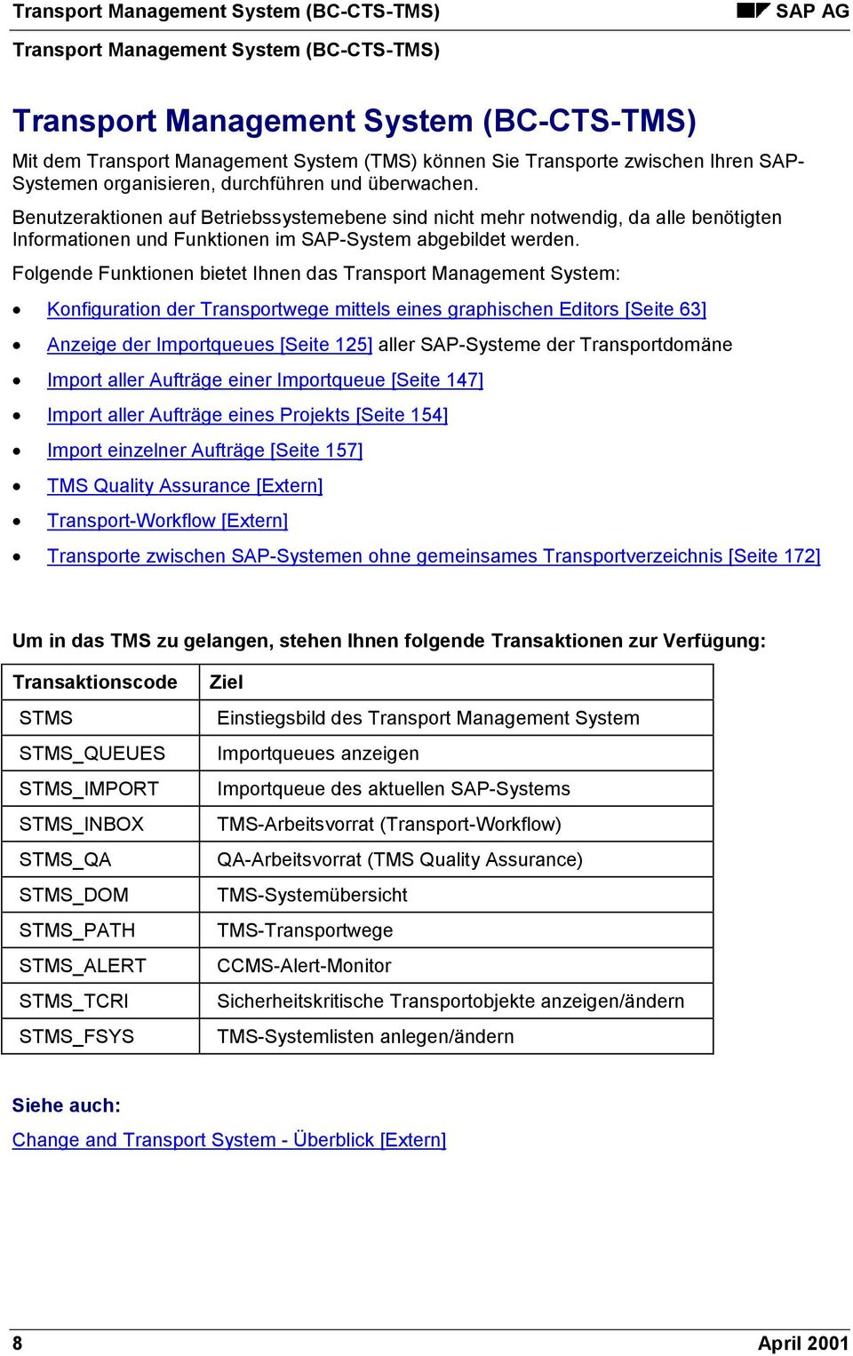Folgende Funktionen bietet Ihnen das Transport Management System: Konfiguration der Transportwege mittels eines graphischen Editors [Seite 63] Anzeige der Importqueues [Seite 125] aller SAP-Systeme