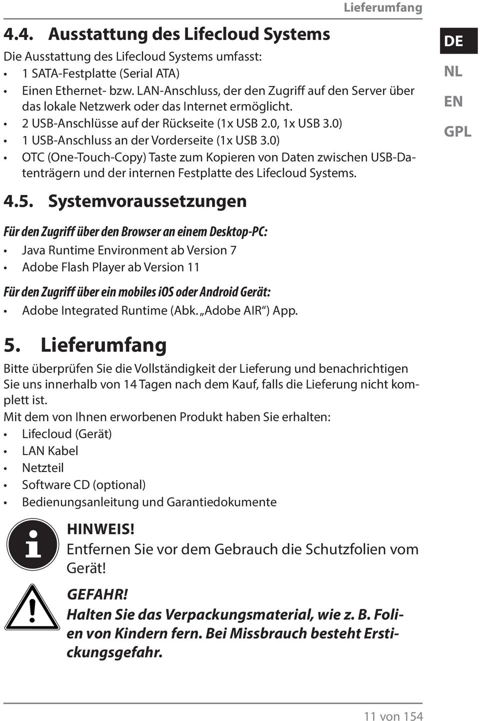 0) 1 USB-Anschluss an der Vorderseite (1x USB 3.0) OTC (One-Touch-Copy) Taste zum Kopieren von Daten zwischen USB-Datenträgern und der internen Festplatte des Lifecloud Systems. EN GPL 4.5.