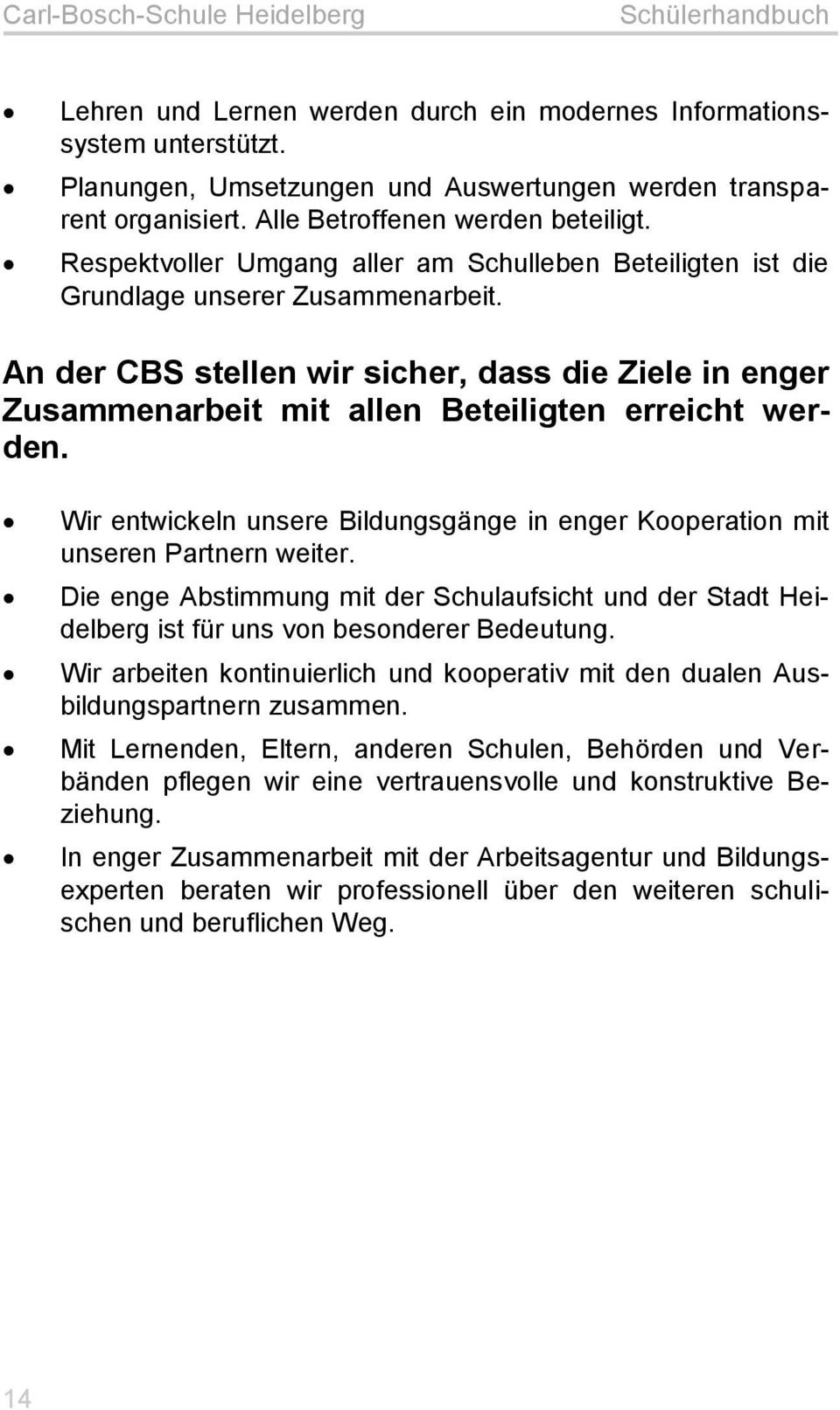 An der CBS stellen wir sicher, dass die Ziele in enger Zusammenarbeit mit allen Beteiligten erreicht werden. Wir entwickeln unsere Bildungsgänge in enger Kooperation mit unseren Partnern weiter.