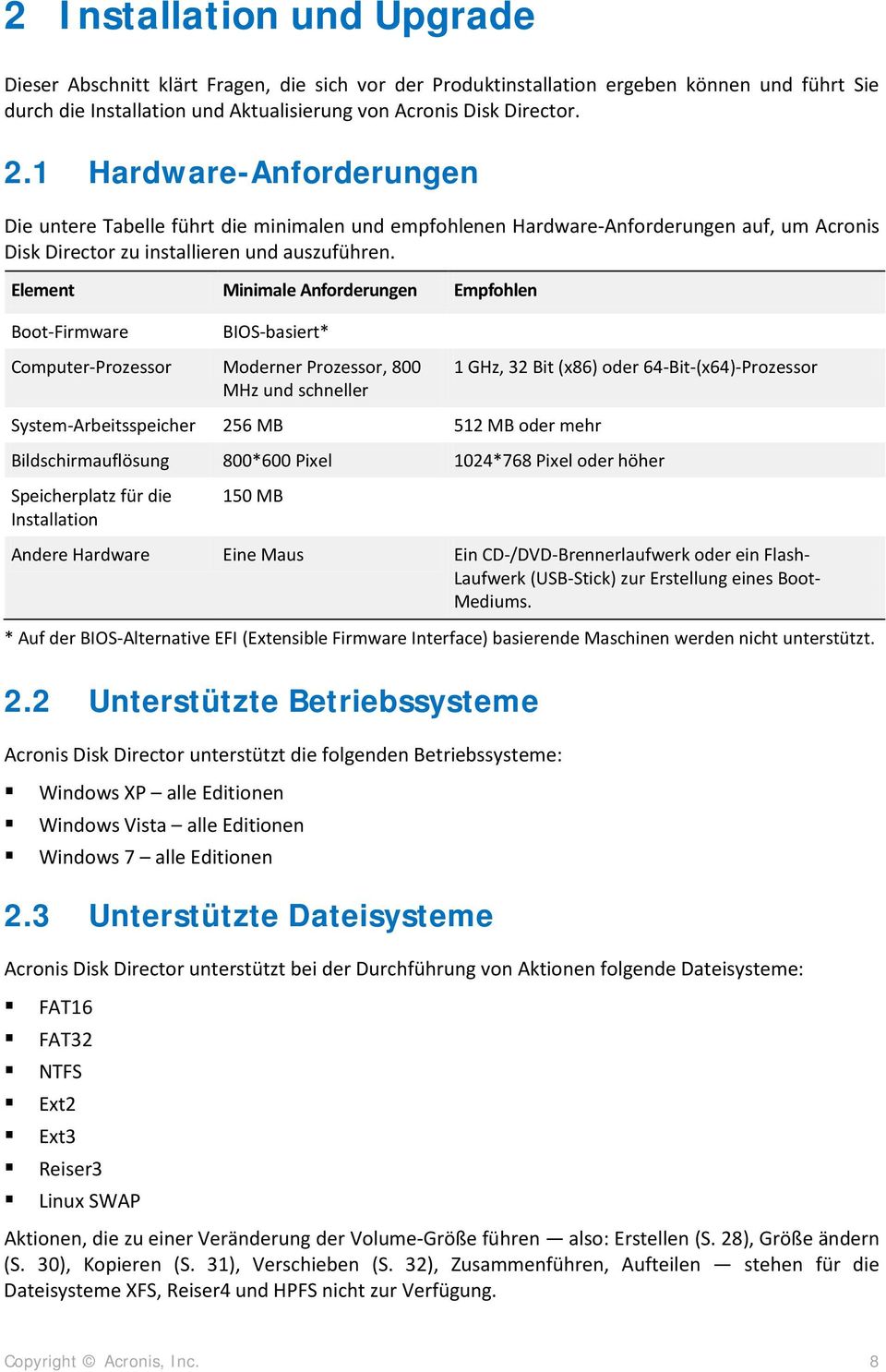 Element Minimale Anforderungen Empfohlen Boot-Firmware BIOS-basiert* Computer-Prozessor Moderner Prozessor, 800 MHz und schneller System-Arbeitsspeicher 256 MB 512 MB oder mehr 1 GHz, 32 Bit (x86)