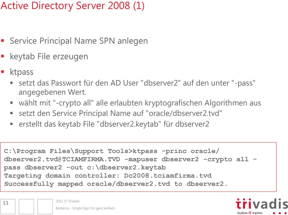 tvd" erstellt das keytab File "dbserver2.keytab" für dbserver2 C:\Program Files\Support Tools>ktpass -princ oracle/ dbserver2.tvd@tciamfirma.