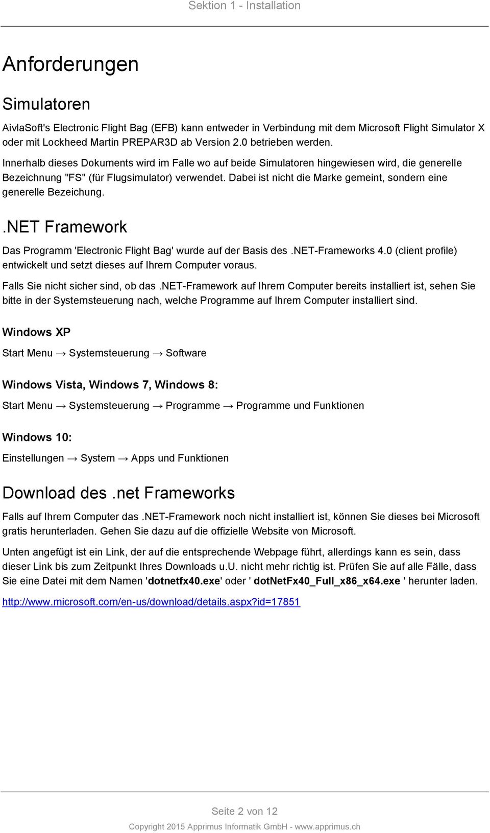 Dabei ist nicht die Marke gemeint, sondern eine generelle Bezeichung..NET Framework Das Programm 'Electronic Flight Bag' wurde auf der Basis des.net-frameworks 4.