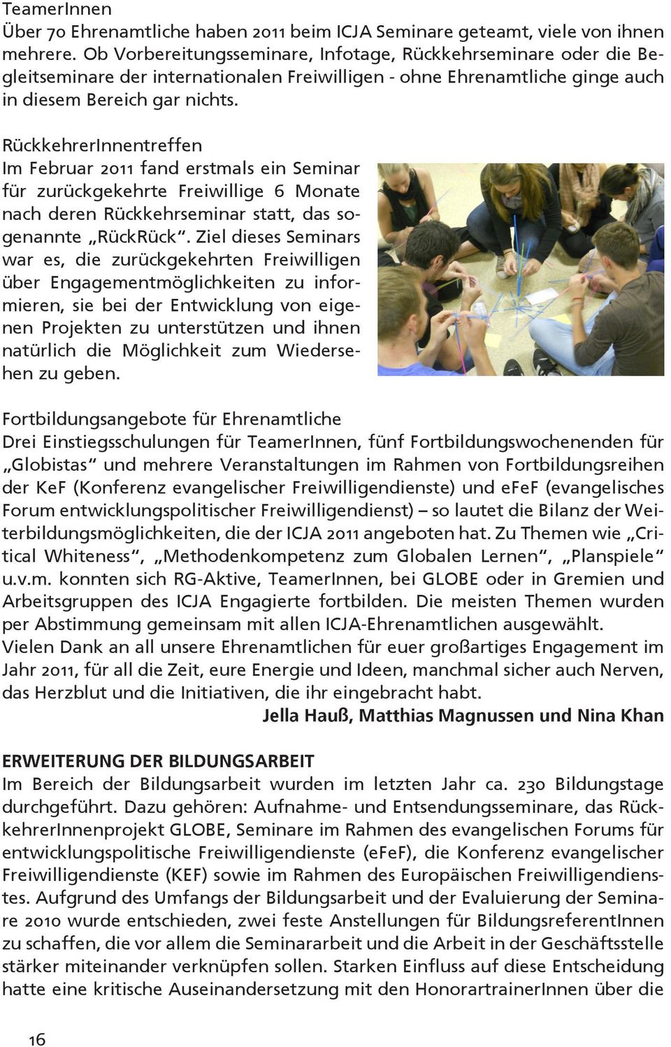 RückkehrerInnentreffen Im Februar 2011 fand erstmals ein Seminar für zurückgekehrte Freiwillige 6 Monate nach deren Rückkehrseminar statt, das sogenannte RückRück.