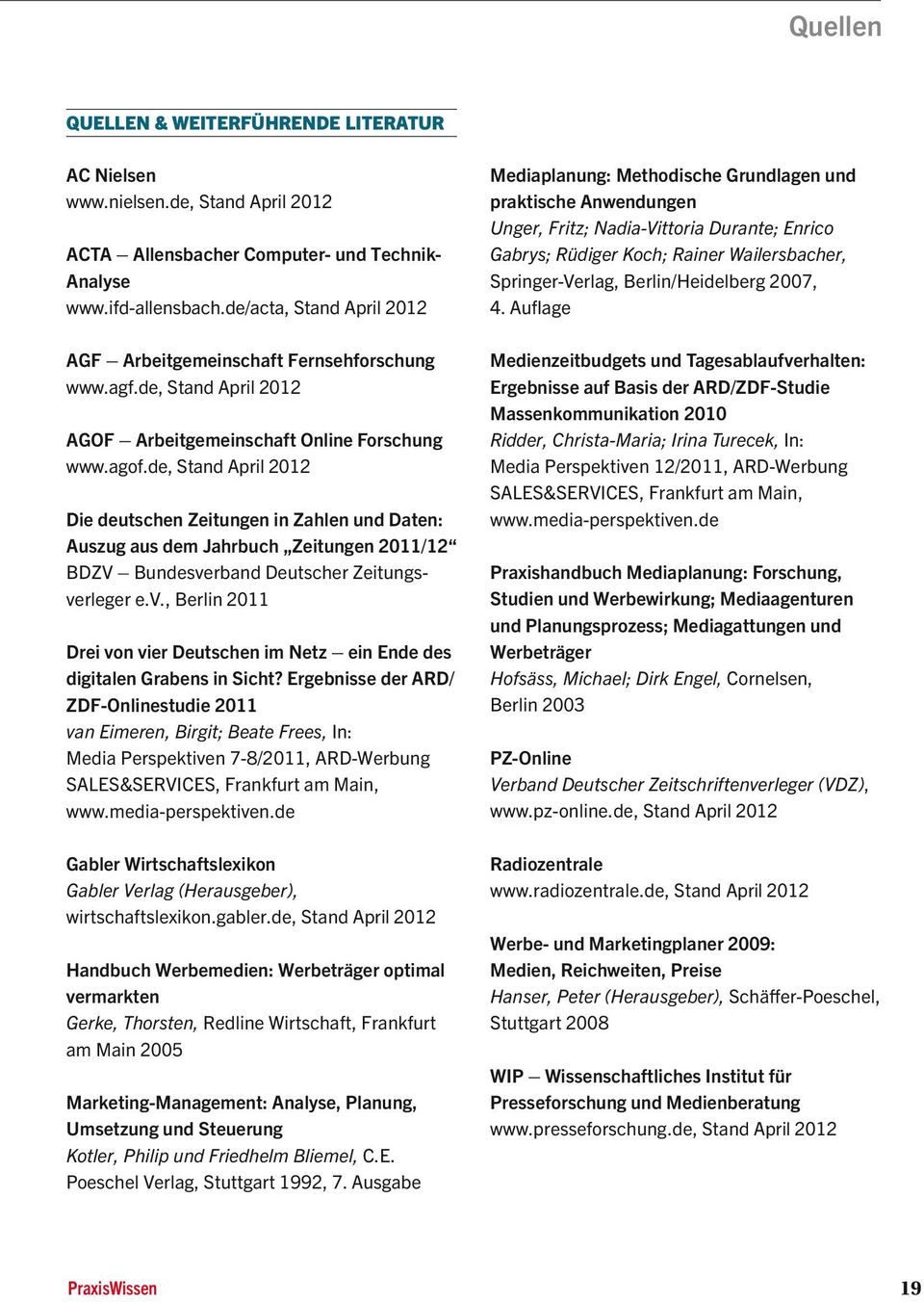 de, Stand April 2012 Die deutschen Zeitungen in Zahlen und Daten: Auszug aus dem Jahrbuch Zeitungen 2011/12 BDZV Bundesve