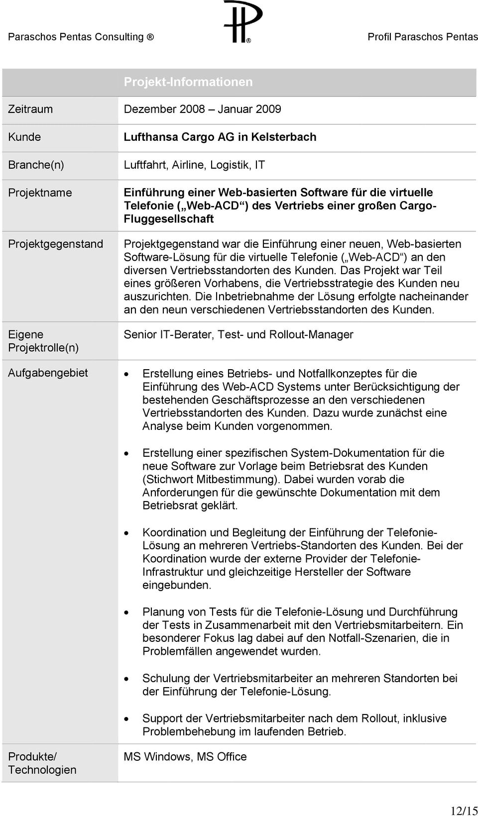 Das Projekt war Teil eines größeren Vorhabens, die Vertriebsstrategie des n neu auszurichten. Die Inbetriebnahme der Lösung erfolgte nacheinander an den neun verschiedenen Vertriebsstandorten des n.