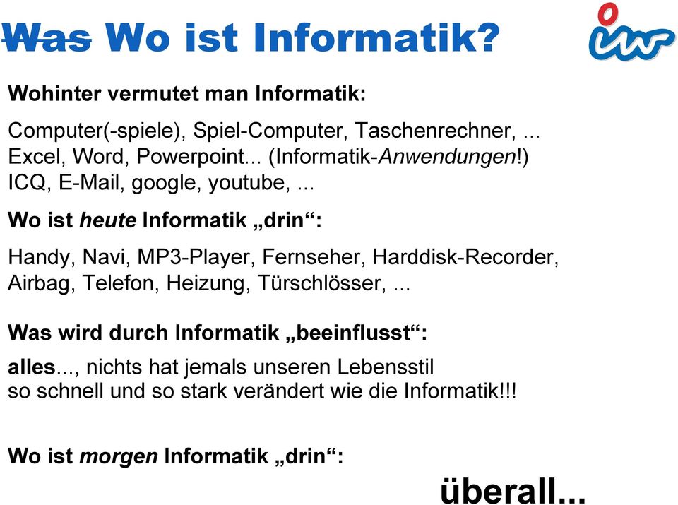 .. Wo ist heute Informatik drin : Handy, Navi, MP3-Player, Fernseher, Harddisk-Recorder, Airbag, Telefon, Heizung, Türschlösser,.