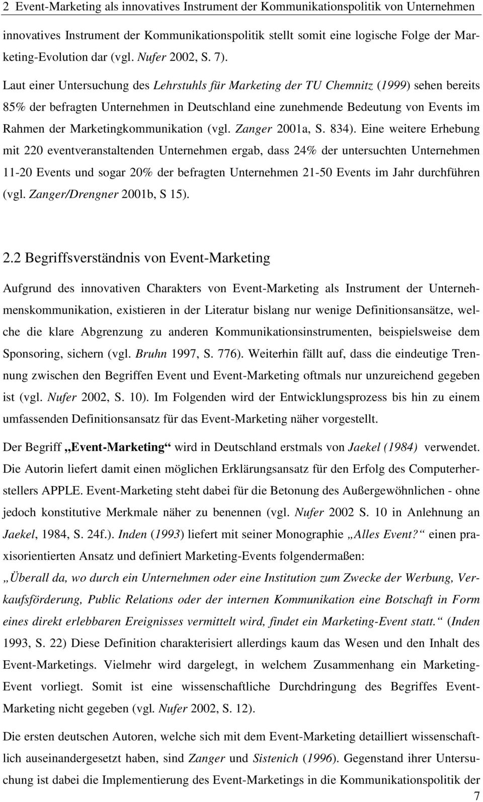 Laut einer Untersuchung des Lehrstuhls für Marketing der TU Chemnitz (1999) sehen bereits 85% der befragten Unternehmen in Deutschland eine zunehmende Bedeutung von Events im Rahmen der