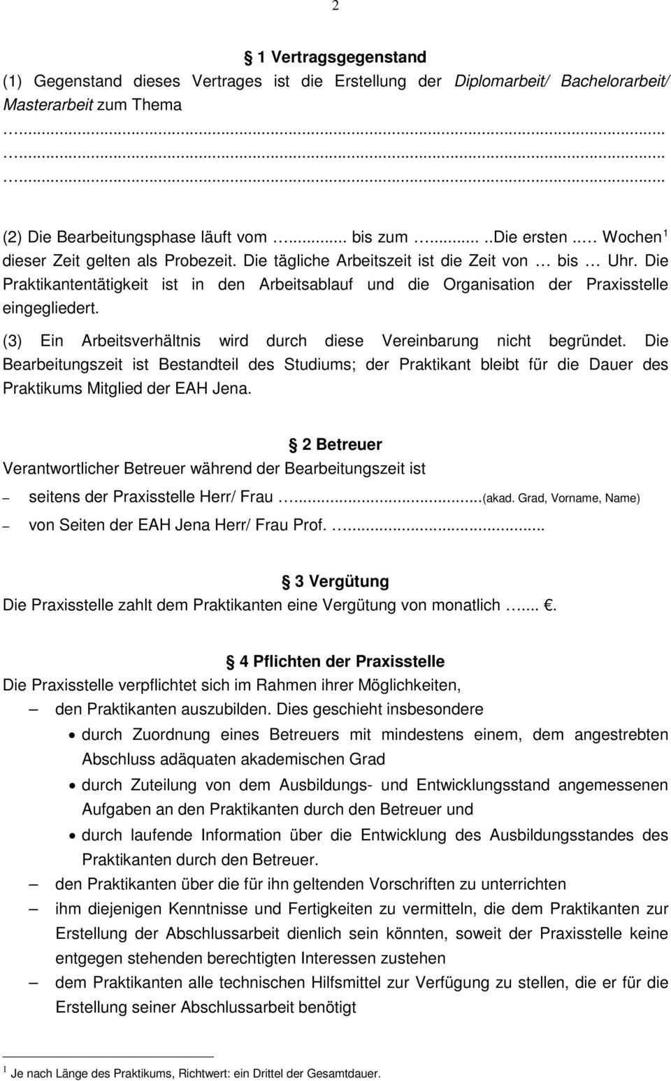 (3) Ein Arbeitsverhältnis wird durch diese Vereinbarung nicht begründet. Die Bearbeitungszeit ist Bestandteil des Studiums; der Praktikant bleibt für die Dauer des Praktikums Mitglied der EAH Jena.