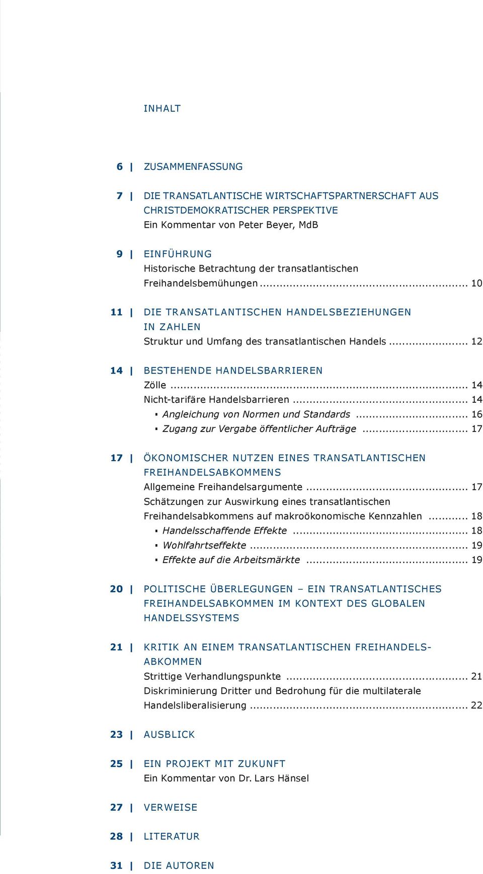 .. 14 Nicht-tarifäre Handelsbarrieren... 14 Angleichung von Normen und Standards... 16 Zugang zur Vergabe öffentlicher Aufträge.