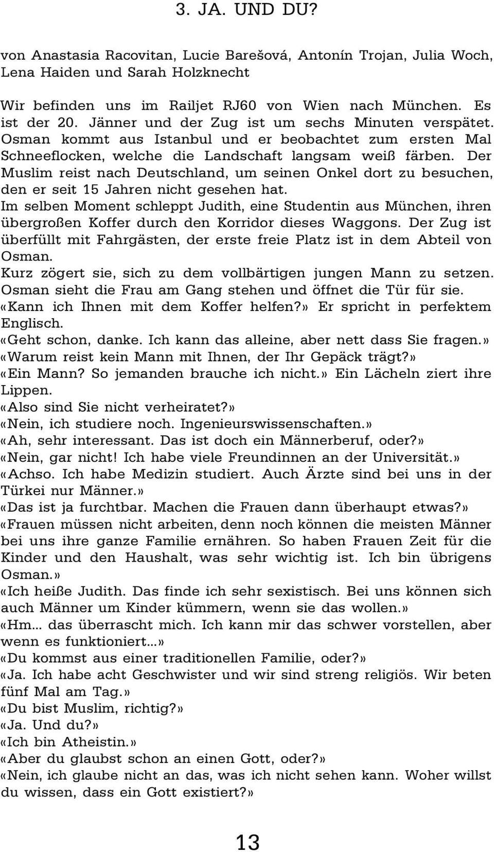 Der Muslim reist nach Deutschland, um seinen Onkel dort zu besuchen, den er seit 15 Jahren nicht gesehen hat.