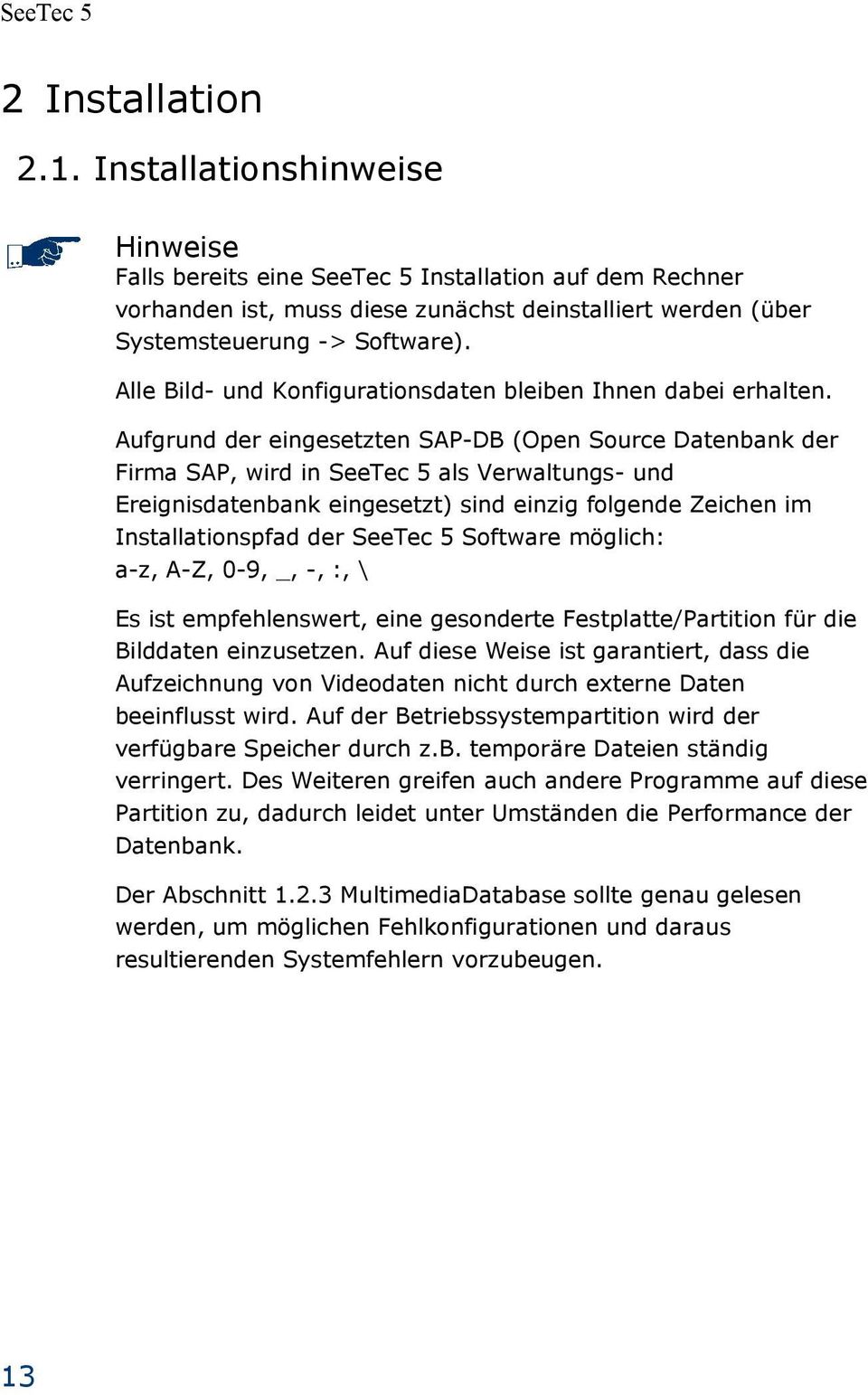 Aufgrund der eingesetzten SAP-DB (Open Source Datenbank der Firma SAP, wird in als Verwaltungs- und Ereignisdatenbank eingesetzt) sind einzig folgende Zeichen im Installationspfad der Software