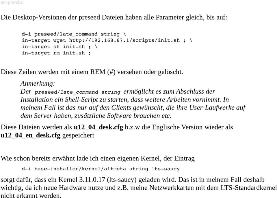 Anmerkung: Der preseed/late_command string ermöglicht es zum Abschluss der Installation ein Shell-Script zu starten, dass weitere Arbeiten vornimmt.