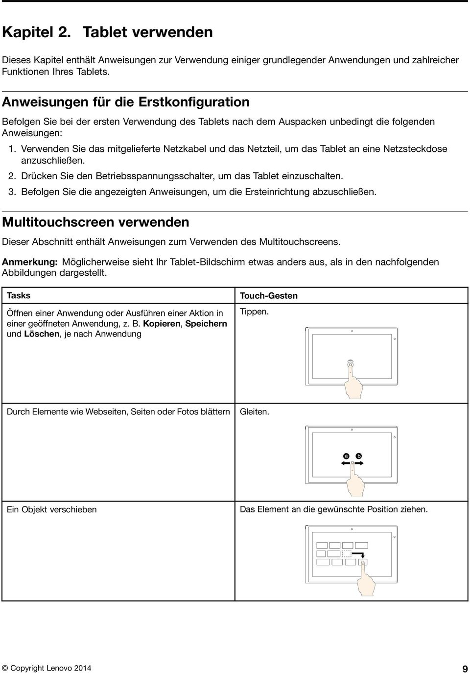 Verwenden Sie das mitgelieferte Netzkabel und das Netzteil, um das Tablet an eine Netzsteckdose anzuschließen. 2. Drücken Sie den Betriebsspannungsschalter, um das Tablet einzuschalten. 3.