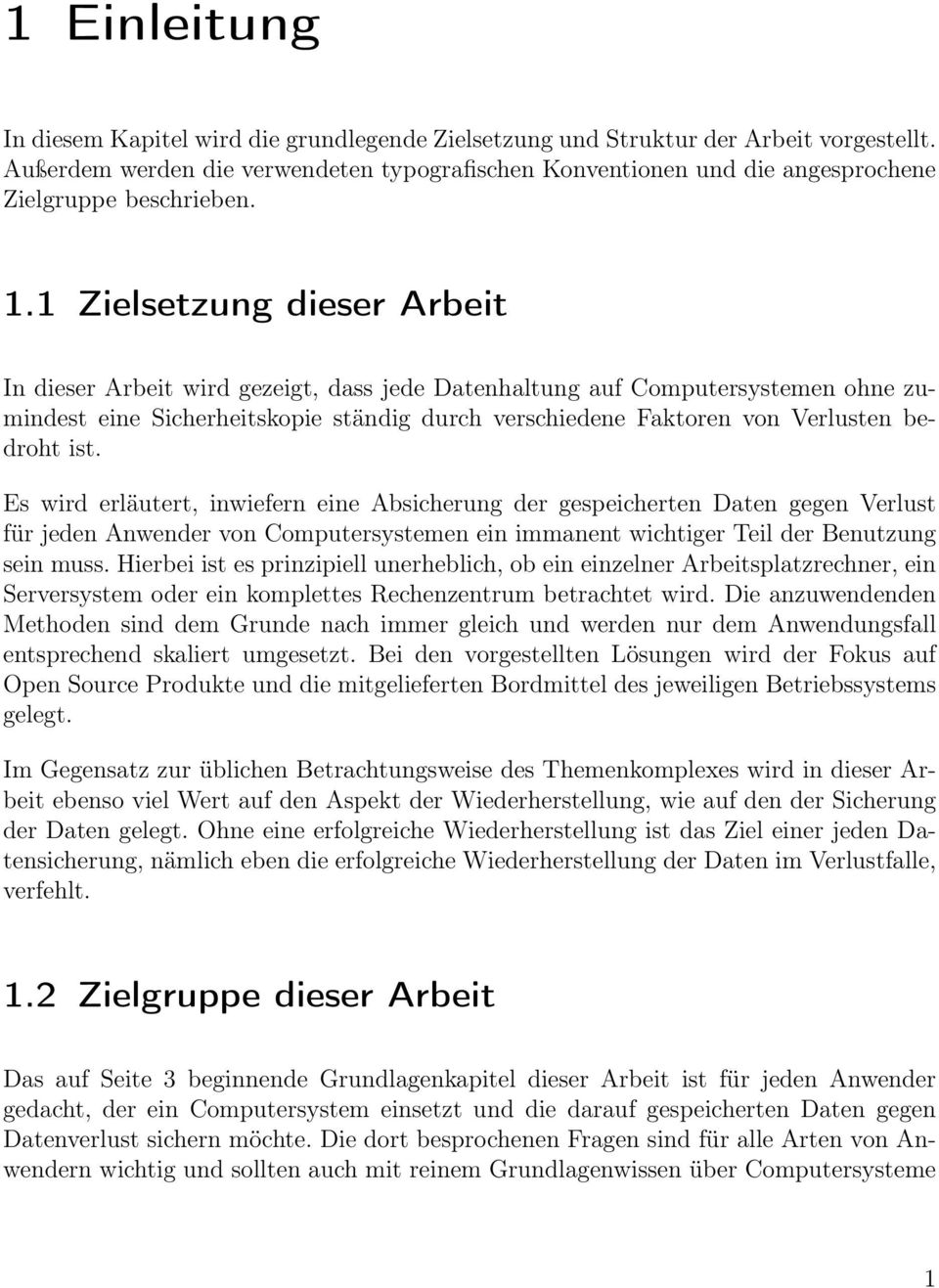 1 Zielsetzung dieser Arbeit In dieser Arbeit wird gezeigt, dass jede Datenhaltung auf Computersystemen ohne zumindest eine Sicherheitskopie ständig durch verschiedene Faktoren von Verlusten bedroht