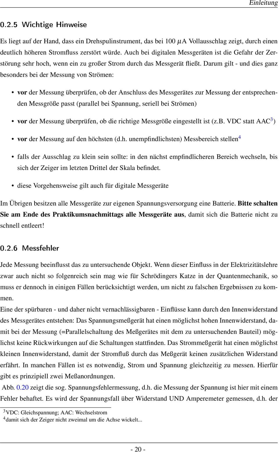 Darum gilt - und dies ganz besonders bei der Messung von Strömen: vor der Messung überprüfen, ob der Anschluss des Messgerätes zur Messung der entsprechenden Messgröße passt (parallel bei Spannung,