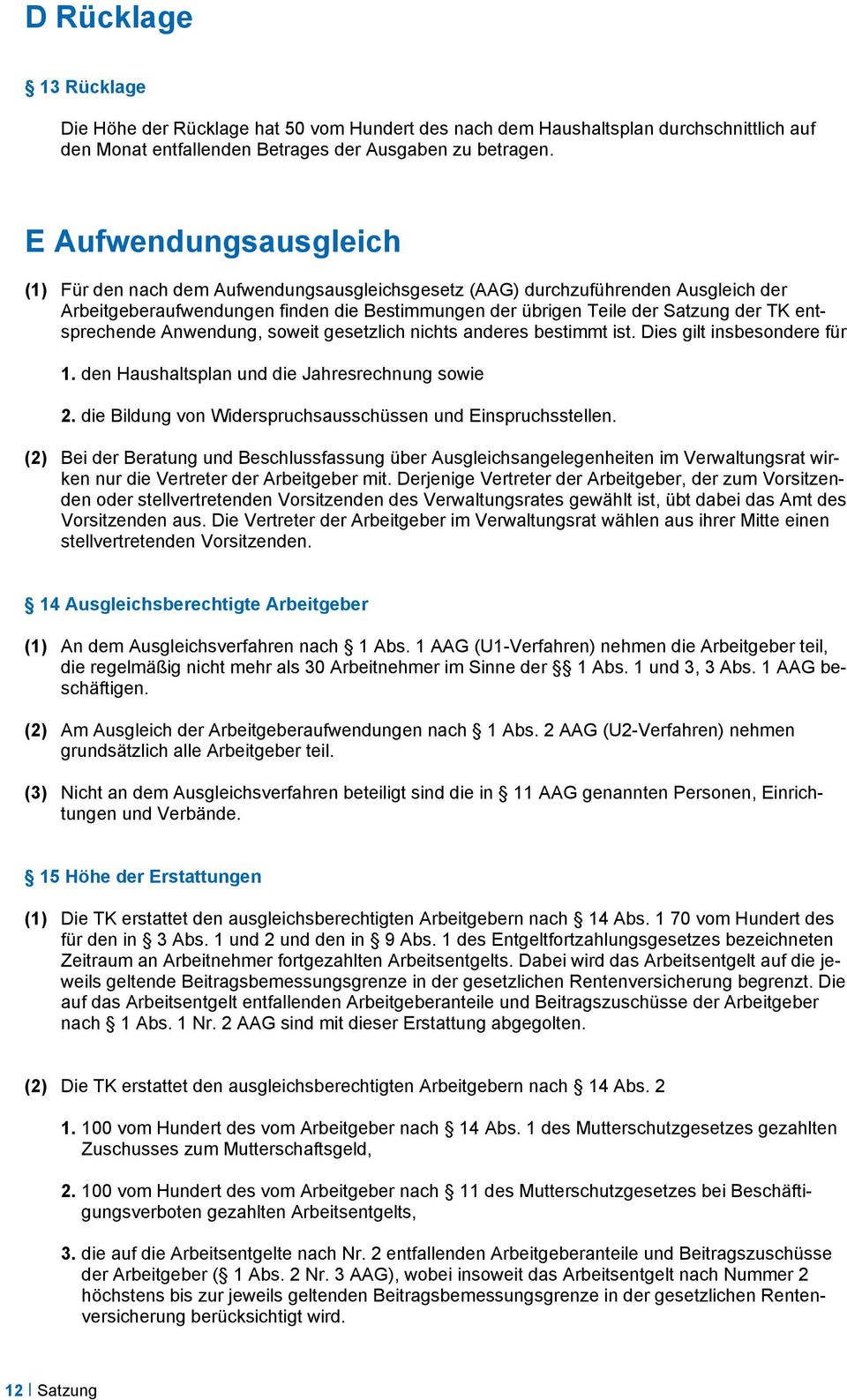 entsprechende Anwendung, soweit gesetzlich nichts anderes bestimmt ist. Dies gilt insbesondere für 1. den Haushaltsplan und die Jahresrechnung sowie 2.