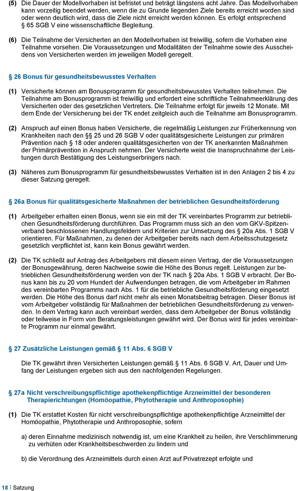 Es erfolgt entsprechend 65 SGB V eine wissenschaftliche Begleitung. (6) Die Teilnahme der Versicherten an den Modellvorhaben ist freiwillig, sofern die Vorhaben eine Teilnahme vorsehen.