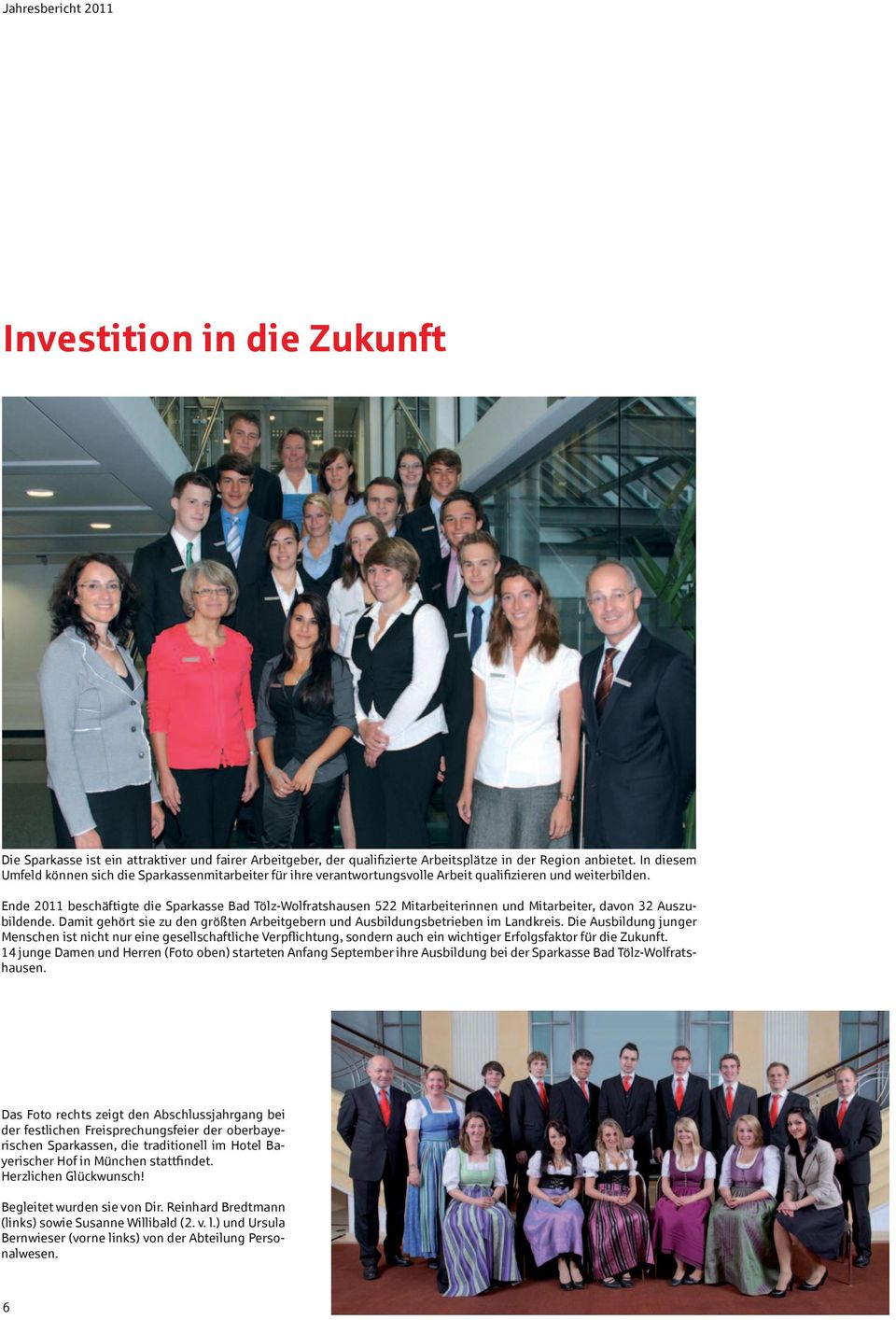 Ende 2011 beschäftigte die Sparkasse Bad Tölz-Wolfratshausen 522 Mitarbeiterinnen und Mitarbeiter, davon 32 Auszubildende.