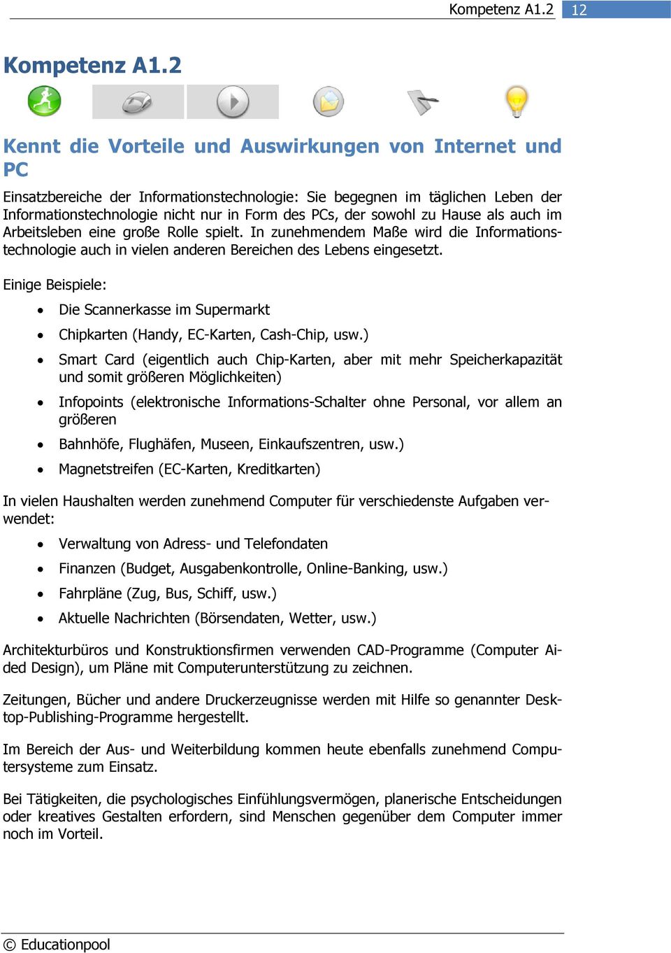 sowohl zu Hause als auch im Arbeitsleben eine große Rolle spielt. In zunehmendem Maße wird die Informationstechnologie auch in vielen anderen Bereichen des Lebens eingesetzt.