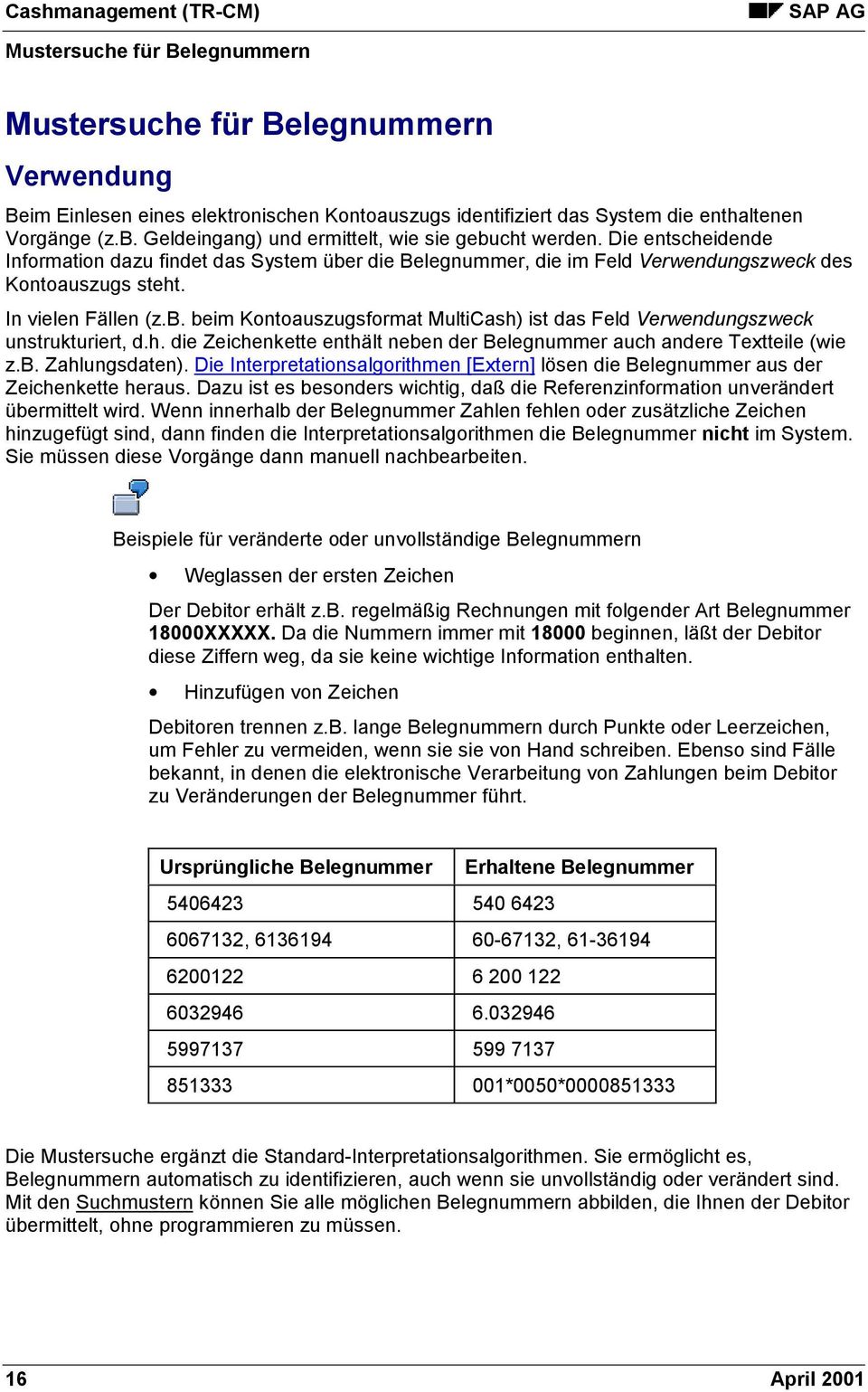 b. beim Kontoauszugsformat MultiCash) ist das Feld Verwendungszweck unstrukturiert, d.h. die Zeichenkette enthält neben der Belegnummer auch andere Textteile (wie z.b. Zahlungsdaten).