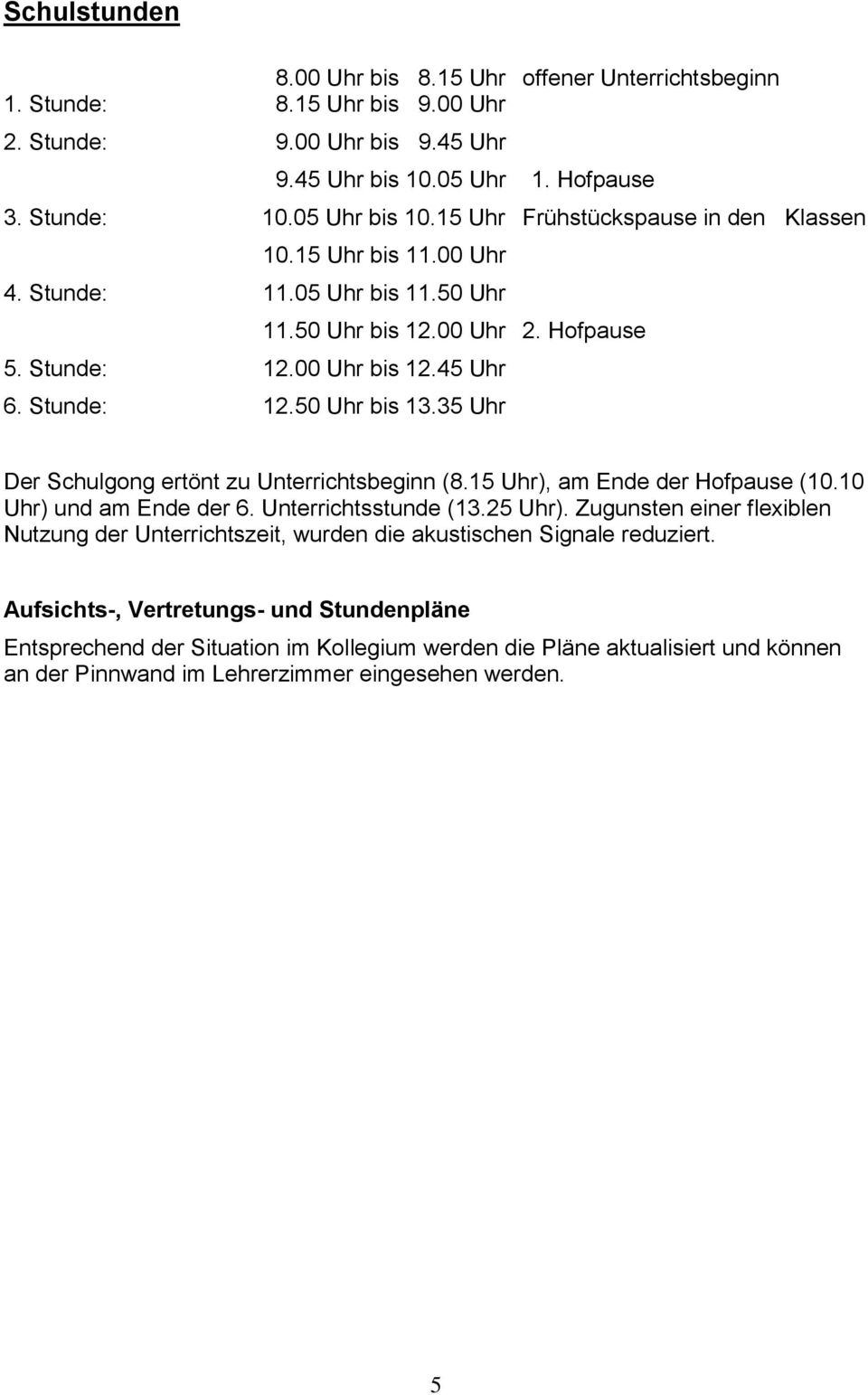 35 Uhr Der Schulgong ertönt zu Unterrichtsbeginn (8.15 Uhr), am Ende der Hofpause (10.10 Uhr) und am Ende der 6. Unterrichtsstunde (13.25 Uhr).