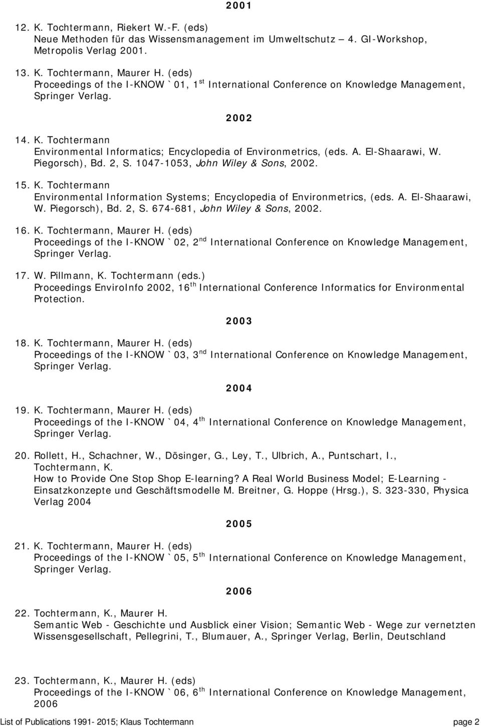 El-Shaarawi, W. Piegorsch), Bd. 2, S. 1047-1053, John Wiley & Sons, 2002. 15. K. Tochtermann Environmental Information Systems; Encyclopedia of Environmetrics, (eds. A. El-Shaarawi, W. Piegorsch), Bd. 2, S. 674-681, John Wiley & Sons, 2002.