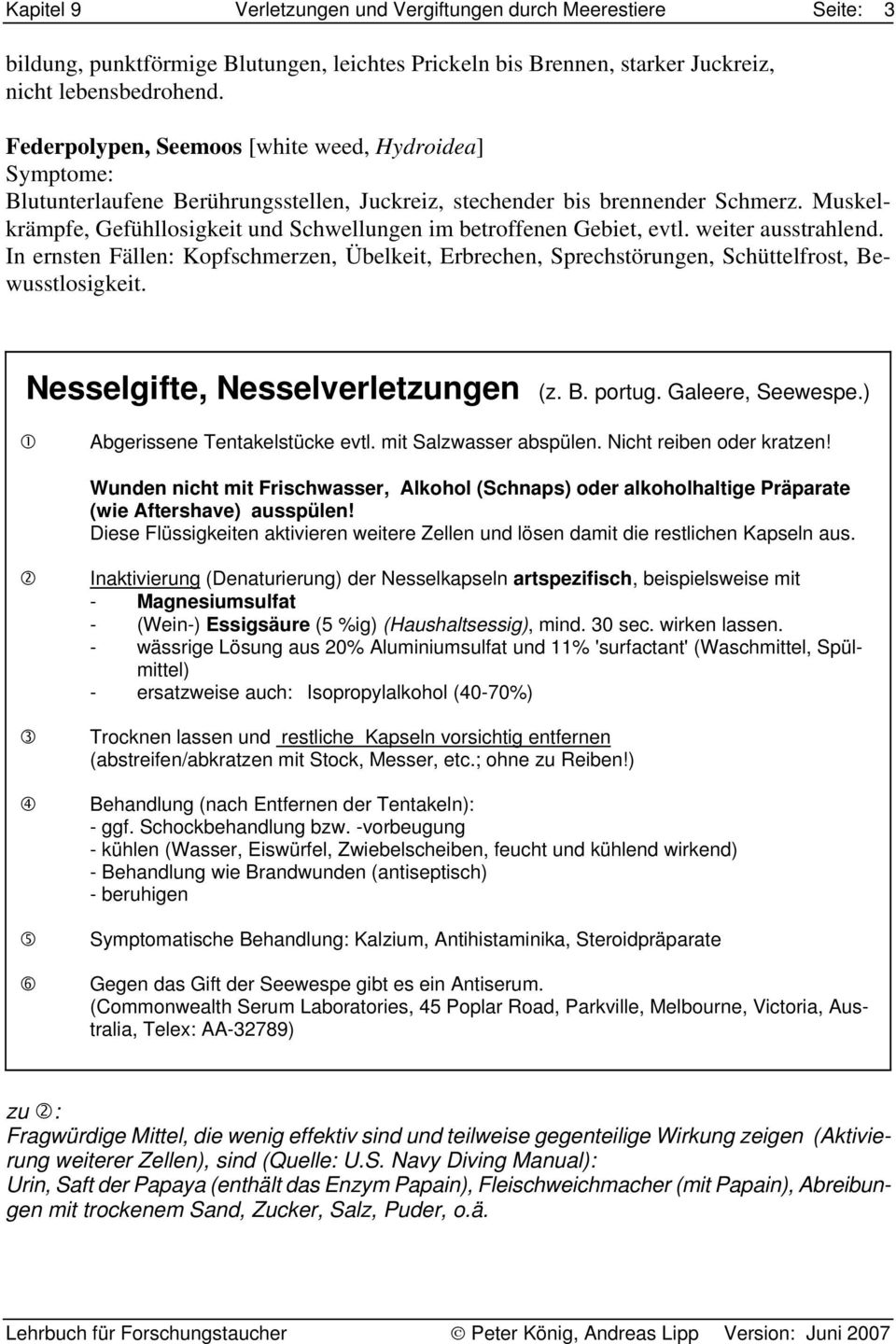 Muskelkrämpfe, Gefühllosigkeit und Schwellungen im betroffenen Gebiet, evtl. weiter ausstrahlend.