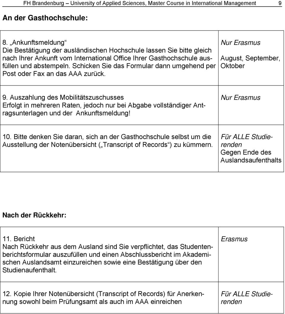 Schicken Sie das Formular dann umgehend per Post oder Fax an das AAA zurück. Nur Erasmus August, September, Oktober 9.