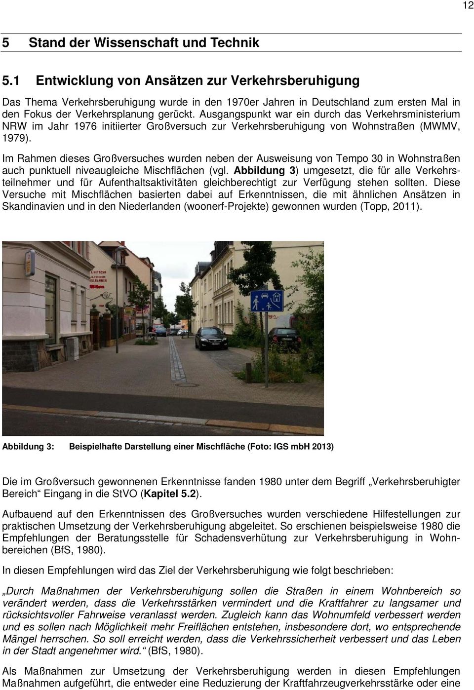 Ausgangspunkt war ein durch das Verkehrsministerium NRW im Jahr 1976 initiierter Großversuch zur Verkehrsberuhigung von Wohnstraßen (MWMV, 1979).