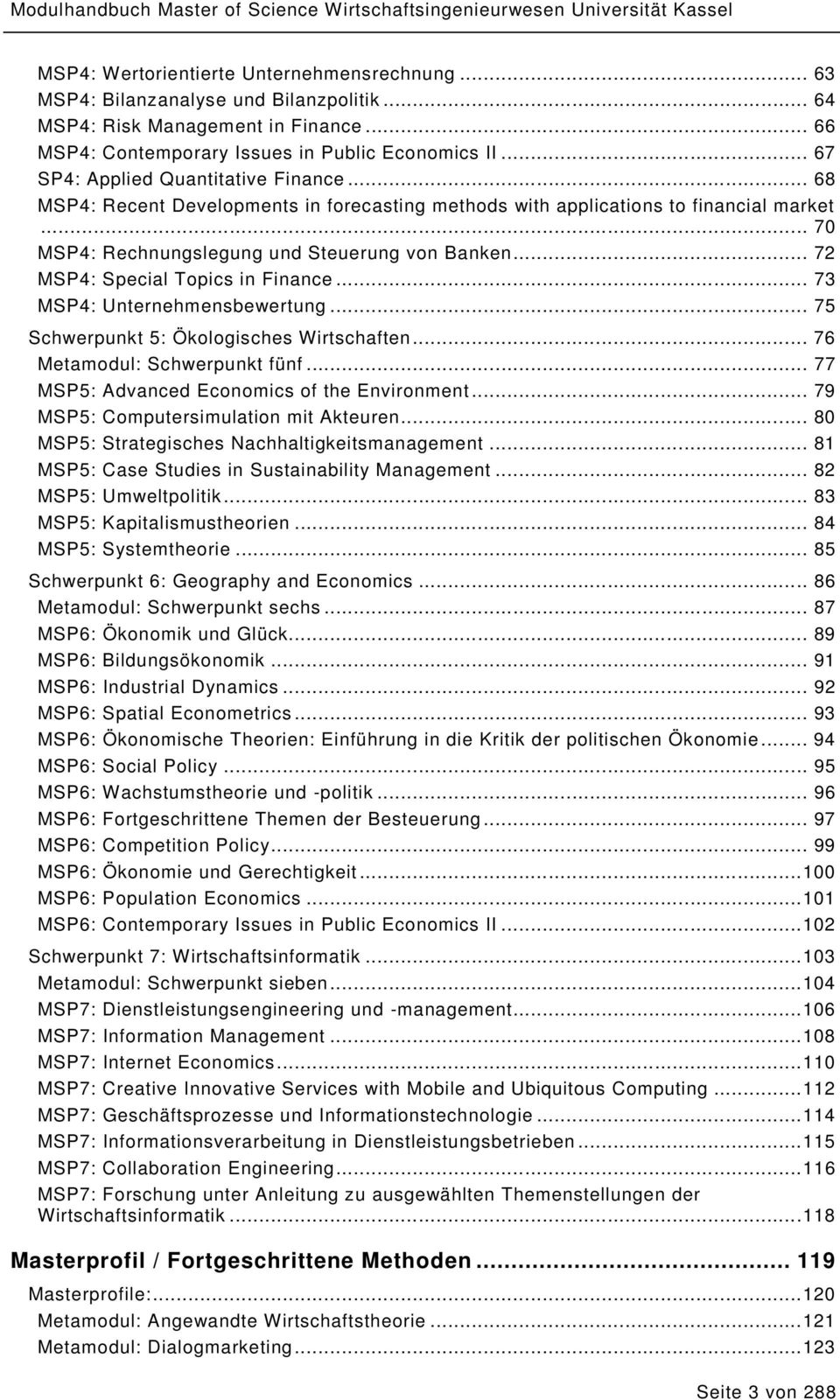 .. 72 MSP4: Special Topics in Finance... 73 MSP4: Unternehmensbewertung... 75 Schwerpunkt 5: Ökologisches Wirtschaften... 76 Metamodul: Schwerpunkt fünf.