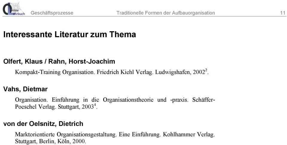 Vahs, Dietmar Organisation. Einführung in die Organisationstheorie und -praxis. Schäffer- Poeschel Verlag.