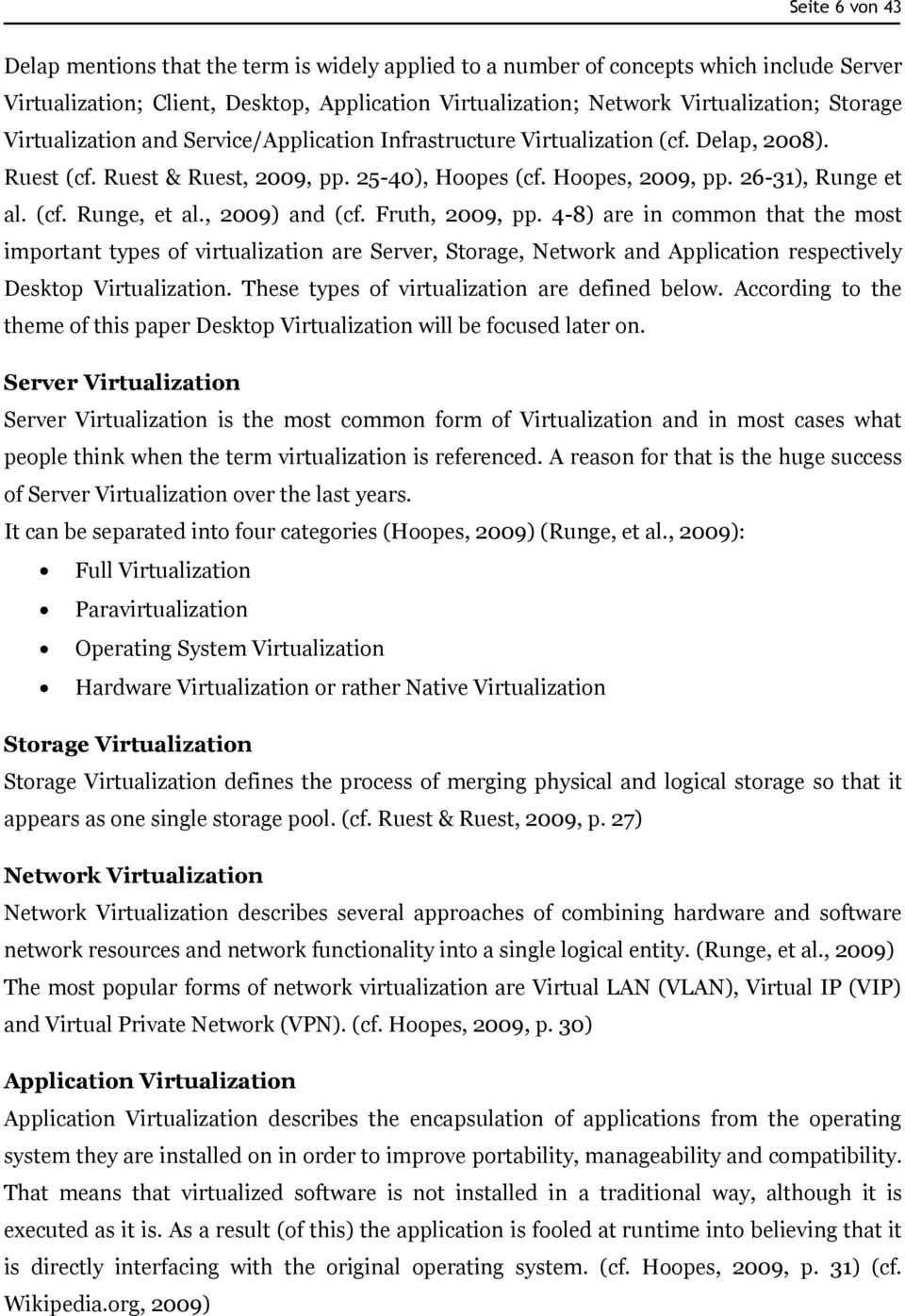 , 2009) and (cf. Fruth, 2009, pp. 4-8) are in common that the most important types of virtualization are Server, Storage, Network and Application respectively Desktop Virtualization.