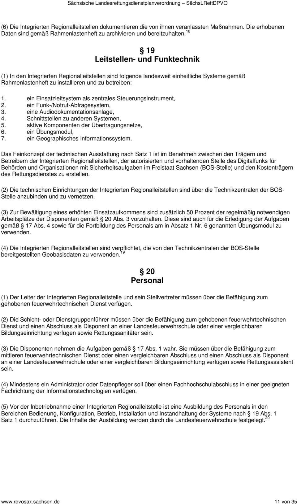 ein Einsatzleitsystem als zentrales Steuerungsinstrument, 2. ein Funk-/Notruf-Abfragesystem, 3. eine Audiodokumentationsanlage, 4. Schnittstellen zu anderen Systemen, 5.