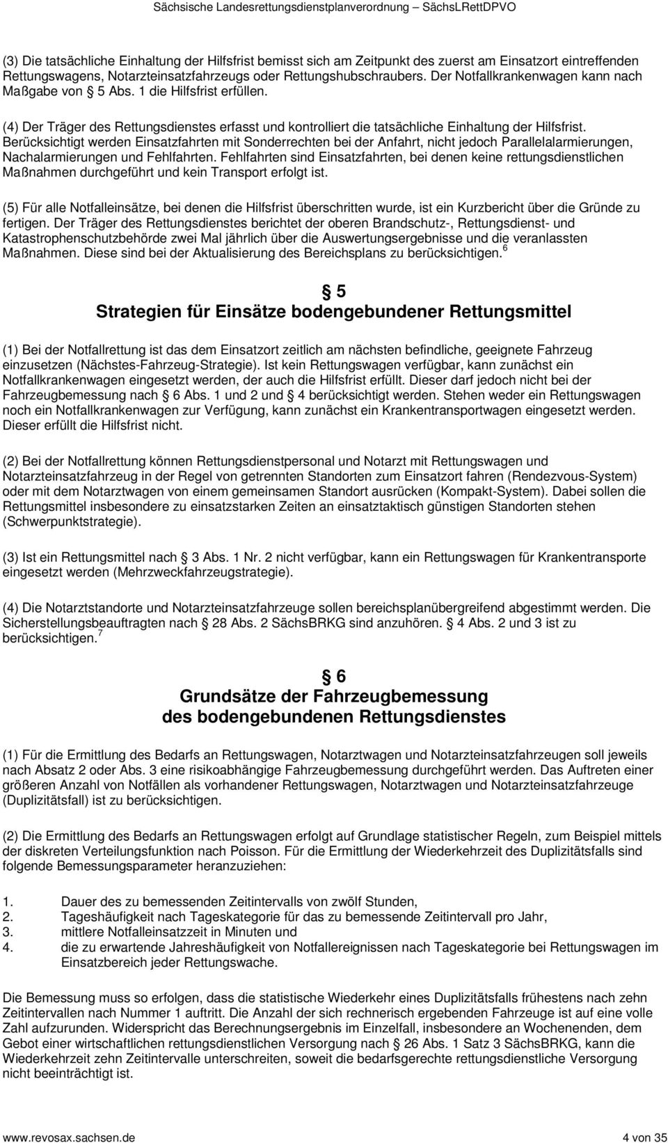 Berücksichtigt werden Einsatzfahrten mit Sonderrechten bei der Anfahrt, nicht jedoch Parallelalarmierungen, Nachalarmierungen und Fehlfahrten.