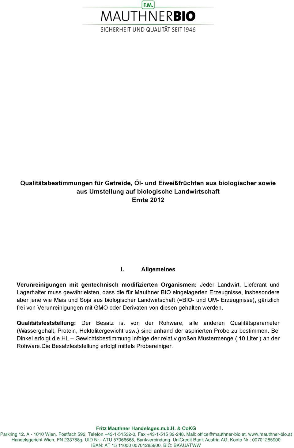 aber jene wie Mais und Soja aus biologischer Landwirtschaft (=BIO- und UM- Erzeugnisse), gänzlich frei von Verunreinigungen mit GMO oder Derivaten von diesen gehalten werden.