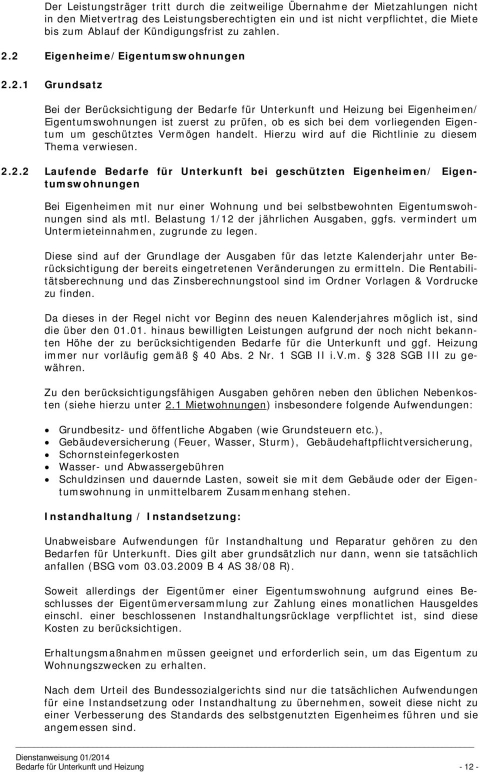 2 Eigenheime/Eigentumswohnungen 2.2.1 Grundsatz Bei der Berücksichtigung der Bedarfe für Unterkunft und Heizung bei Eigenheimen/ Eigentumswohnungen ist zuerst zu prüfen, ob es sich bei dem