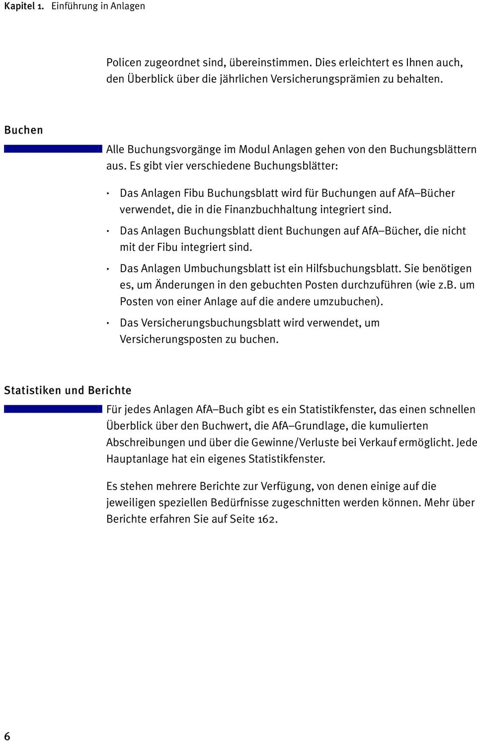 Es gibt vier verschiedene Buchungsblätter: Das Anlagen Fibu Buchungsblatt wird für Buchungen auf AfA Bücher verwendet, die in die Finanzbuchhaltung integriert sind.