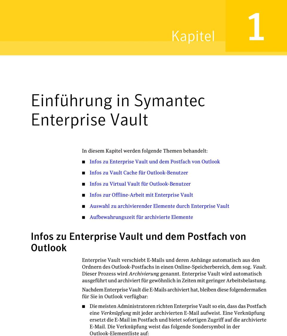 Enterprise Vault und dem Postfach von Outlook Enterprise Vault verschiebt E-Mails und deren Anhänge automatisch aus den Ordnern des Outlook-Postfachs in einen Online-Speicherbereich, dem sog. Vault. Dieser Prozess wird Archivierung genannt.