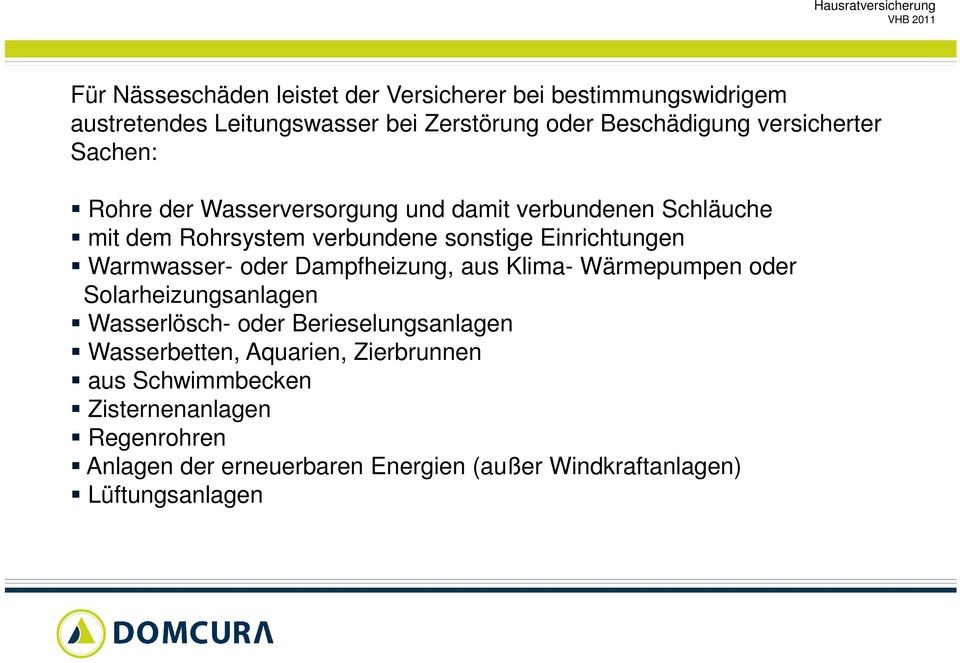 Warmwasser- oder Dampfheizung, aus Klima- Wärmepumpen oder Solarheizungsanlagen Wasserlösch- oder Berieselungsanlagen Wasserbetten,