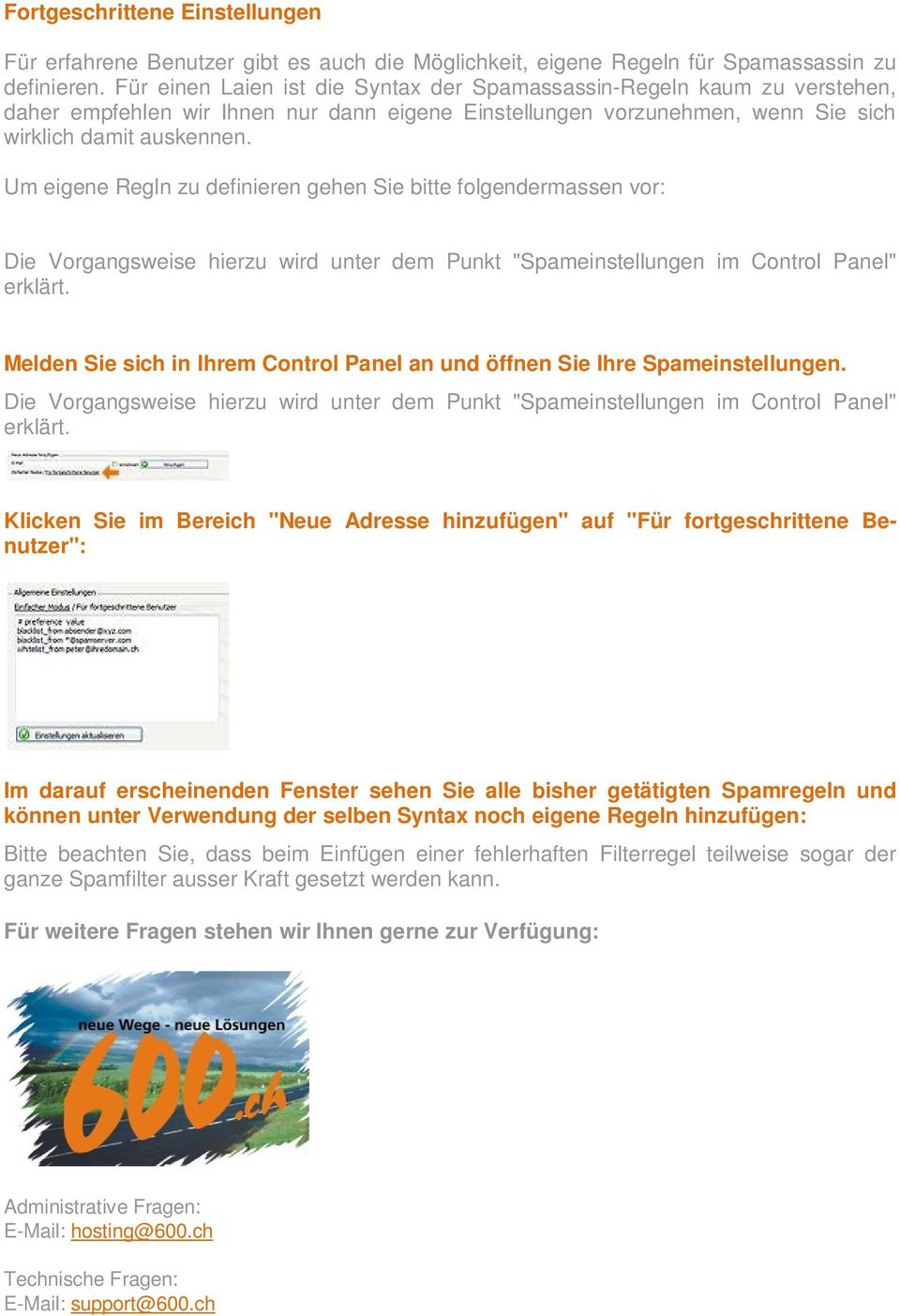 Um eigene Regln zu definieren gehen Sie bitte folgendermassen vor: Die Vorgangsweise hierzu wird unter dem Punkt "Spameinstellungen im Control Panel" erklärt.