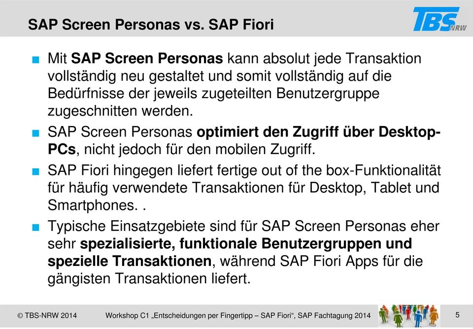 Benutzergruppe zugeschnitten werden. SAP Screen Personas optimiert den Zugriff über Desktop- PCs, nicht jedoch für den mobilen Zugriff.