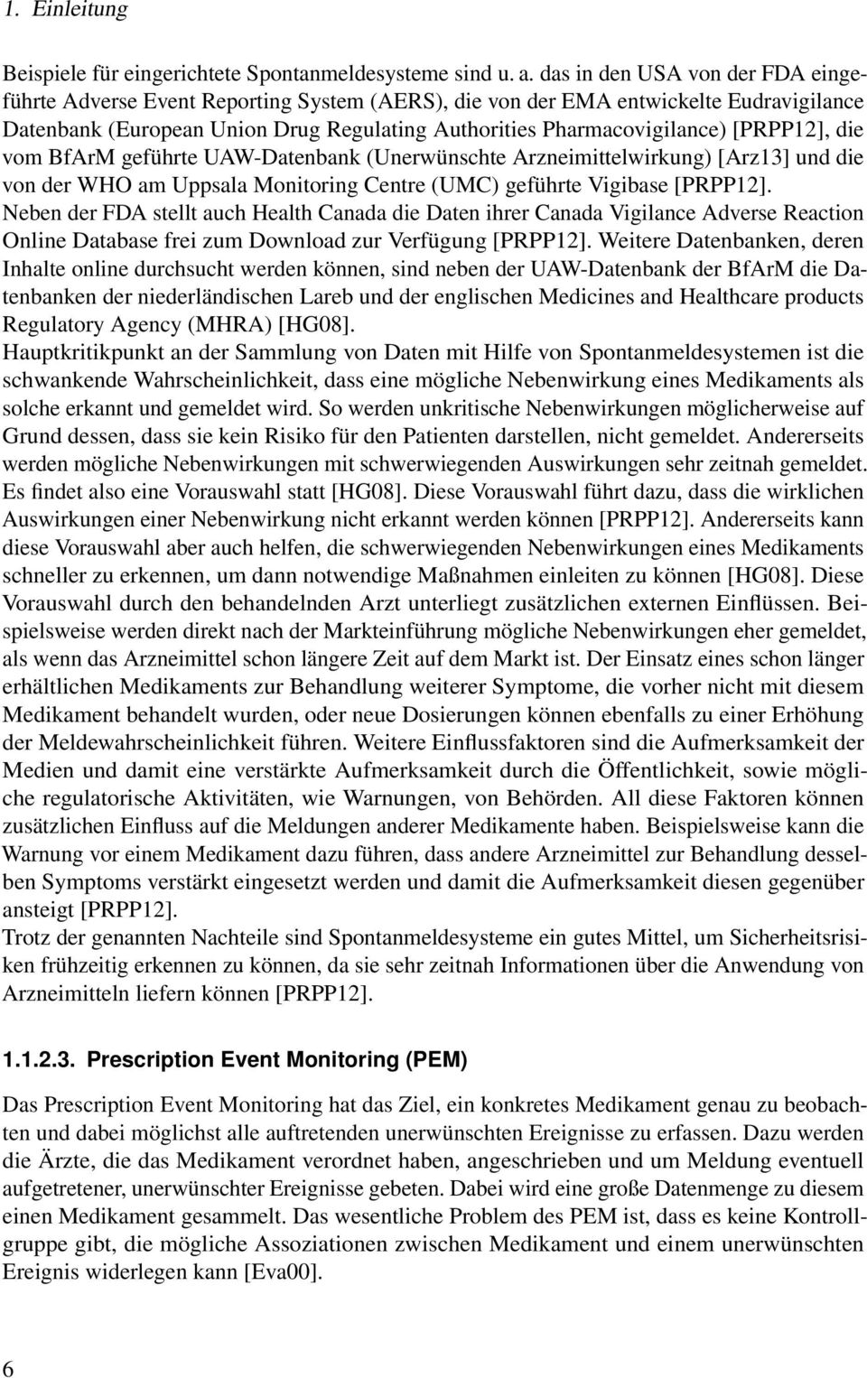 [PRPP12], die vom BfArM geführte UAW-Datenbank (Unerwünschte Arzneimittelwirkung) [Arz13] und die von der WHO am Uppsala Monitoring Centre (UMC) geführte Vigibase [PRPP12].