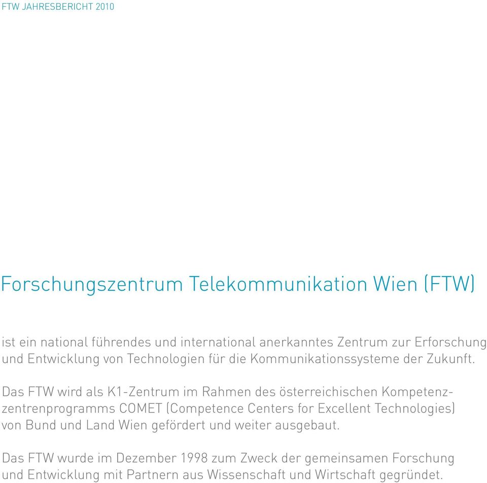 Das FTW wird als K1-Zentrum im Rahmen des österreichischen Kompetenzzentrenprogramms COMET (Competence Centers for Excellent Technologies) von